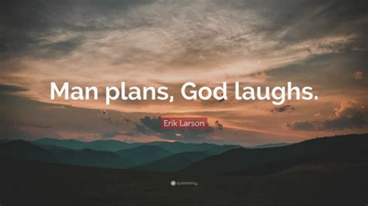 Who said man makes plans and God laughs?